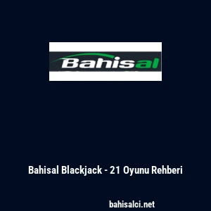 Bahisal Blackjack - 21 Oyunu Rehberi