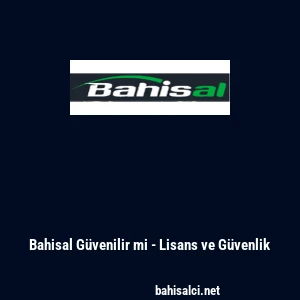 Bahisal G&uuml;venilir mi - Lisans ve G&uuml;venlik