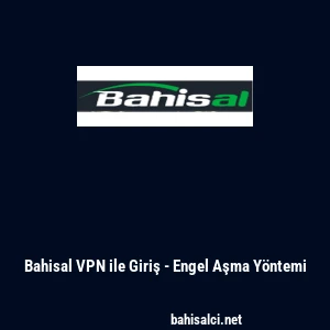 Bahisal VPN ile Giriş - Engel Aşma Y&ouml;ntemi